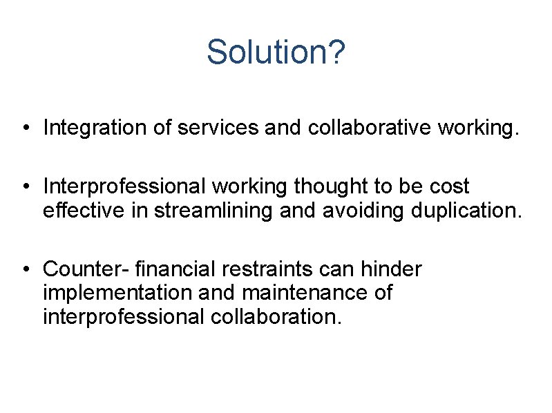 Solution? • Integration of services and collaborative working. • Interprofessional working thought to be Solution? • Integration of services and collaborative working. • Interprofessional working thought to be