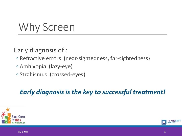 Why Screen Early diagnosis of : ◦ Refractive errors (near-sightedness, far-sightedness) ◦ Amblyopia (lazy-eye)
