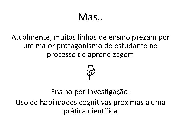 Mas. . Atualmente, muitas linhas de ensino prezam por um maior protagonismo do estudante