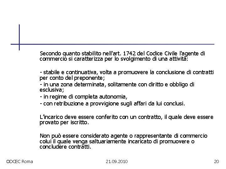 Secondo quanto stabilito nell'art. 1742 del Codice Civile l'agente di commercio si caratterizza per