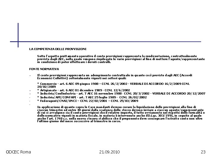 LA COMPETENZA DELLE PROVVIGIONI Sotto l’aspetto prettamente operativo il conto provvigioni rappresenta la rendicontazione,