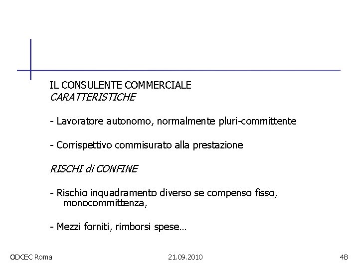 IL CONSULENTE COMMERCIALE CARATTERISTICHE - Lavoratore autonomo, normalmente pluri-committente - Corrispettivo commisurato alla prestazione