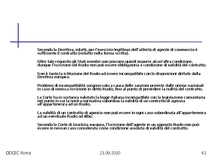 Secondo la Direttiva, infatti, per l'esercizio legittimo dell'attività di agente di commercio è sufficiente