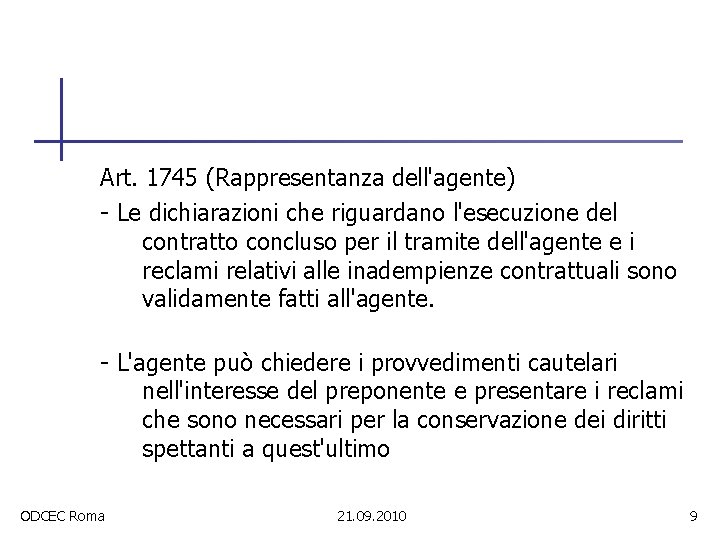 Art. 1745 (Rappresentanza dell'agente) - Le dichiarazioni che riguardano l'esecuzione del contratto concluso per