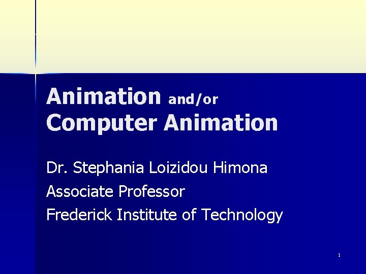 Animation and/or Computer Animation Dr. Stephania Loizidou Himona Associate Professor Frederick Institute of Technology