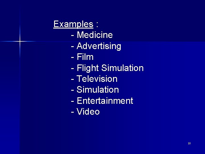 Examples : - Medicine - Advertising - Film - Flight Simulation - Television -