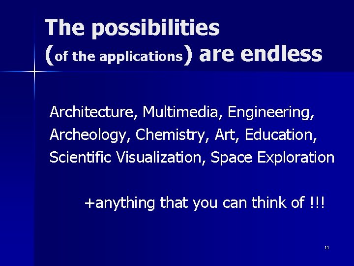 The possibilities (of the applications) are endless Architecture, Multimedia, Engineering, Archeology, Chemistry, Art, Education,