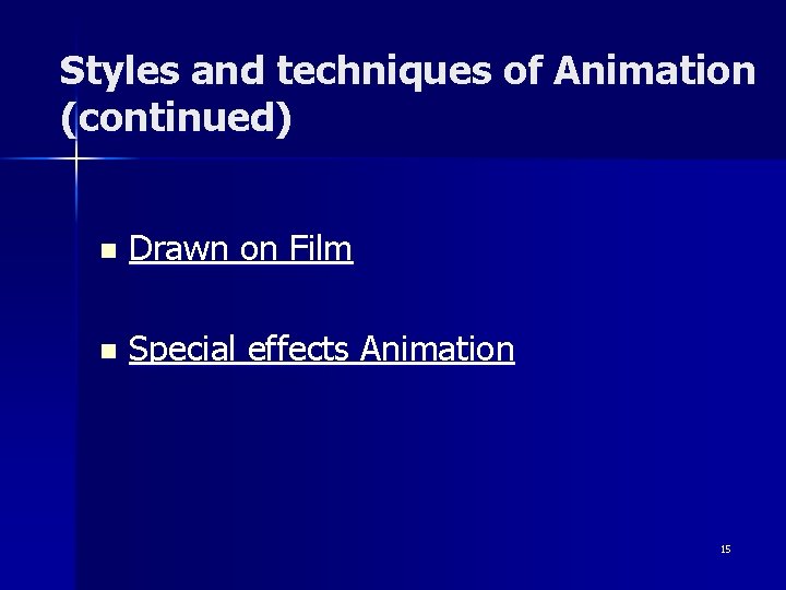 Styles and techniques of Animation (continued) n Drawn on Film n Special effects Animation