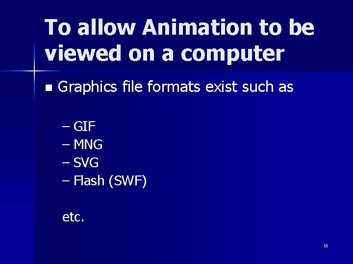 To allow Animation to be viewed on a computer n Graphics file formats exist
