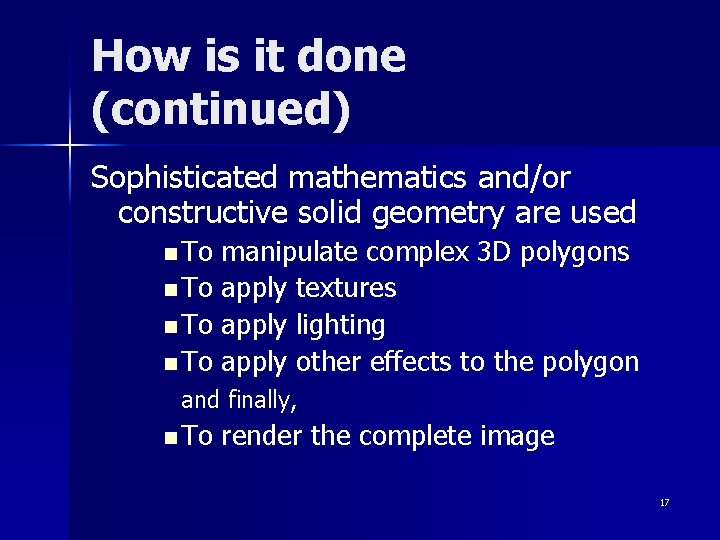 How is it done (continued) Sophisticated mathematics and/or constructive solid geometry are used n