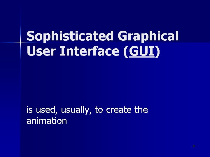 Sophisticated Graphical User Interface (GUI) is used, usually, to create the animation 18 