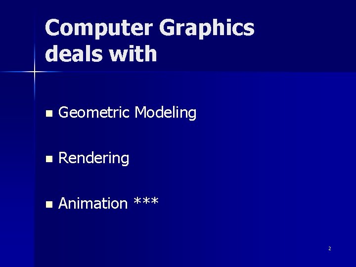 Computer Graphics deals with n Geometric Modeling n Rendering n Animation *** 2 