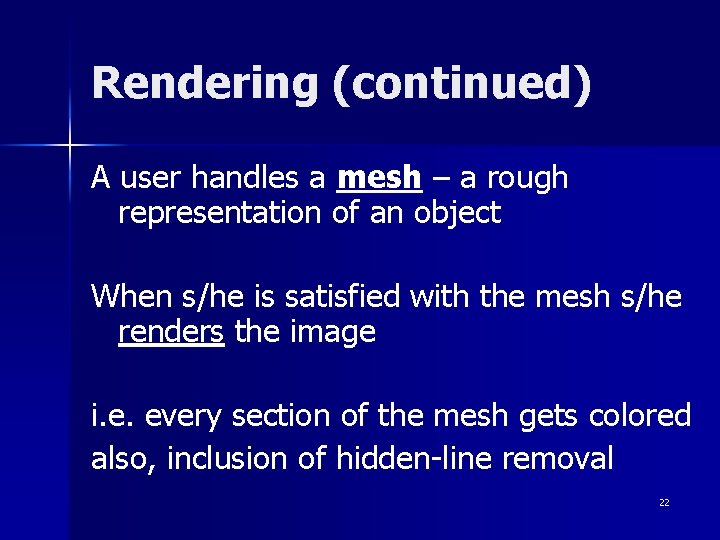 Rendering (continued) A user handles a mesh – a rough representation of an object