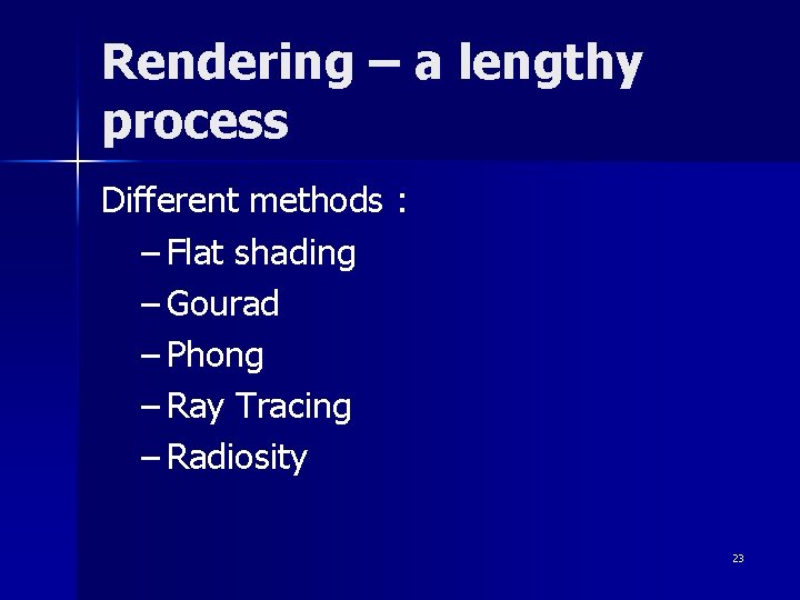 Rendering – a lengthy process Different methods : – Flat shading – Gourad –