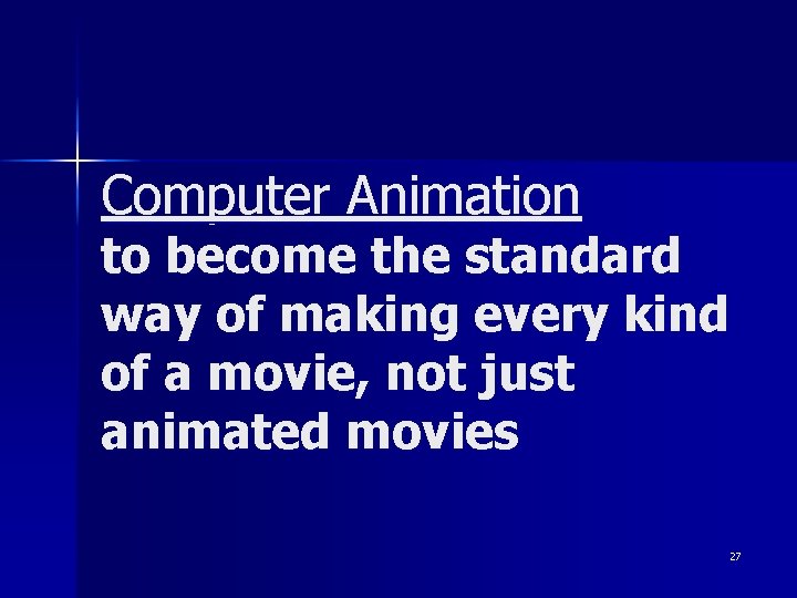 Computer Animation to become the standard way of making every kind of a movie,