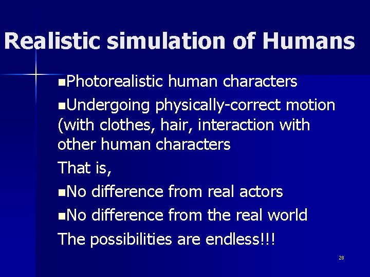 Realistic simulation of Humans n. Photorealistic human characters n. Undergoing physically-correct motion (with clothes,
