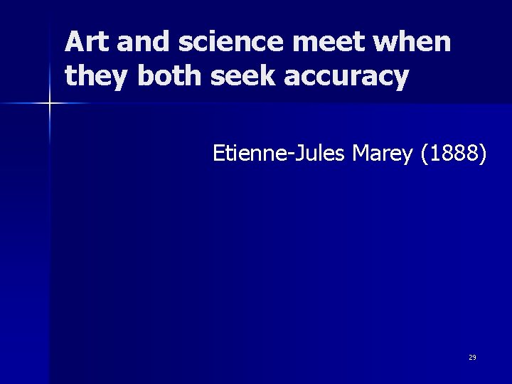 Art and science meet when they both seek accuracy Etienne-Jules Marey (1888) 29 