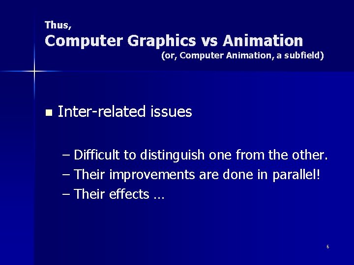 Thus, Computer Graphics vs Animation (or, Computer Animation, a subfield) n Inter-related issues –