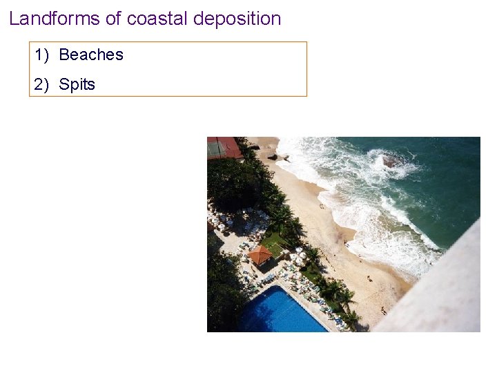 Landforms of coastal deposition 1) Beaches 2) Spits 