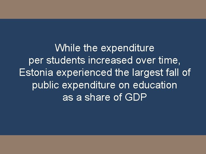 While the expenditure per students increased over time, Estonia experienced the largest fall of