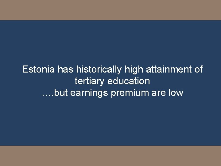 Estonia has historically high attainment of tertiary education …. but earnings premium are low