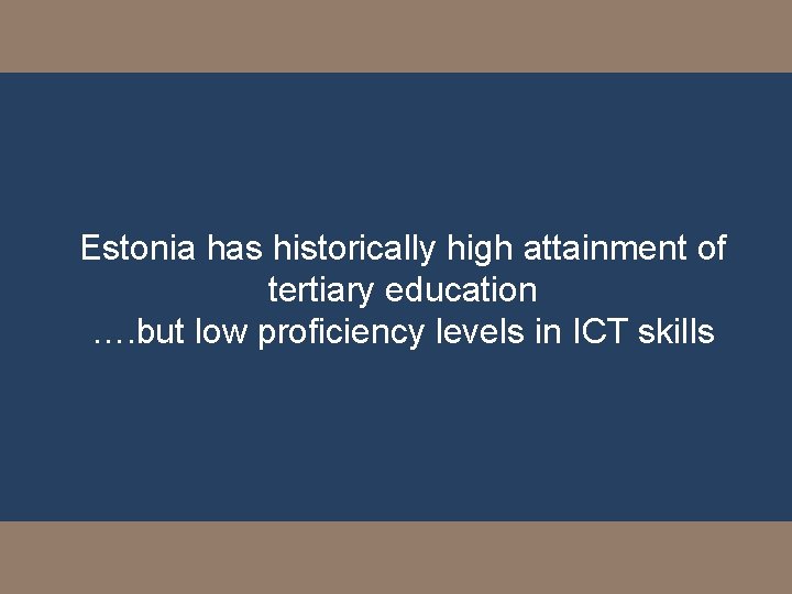 Estonia has historically high attainment of tertiary education …. but low proficiency levels in