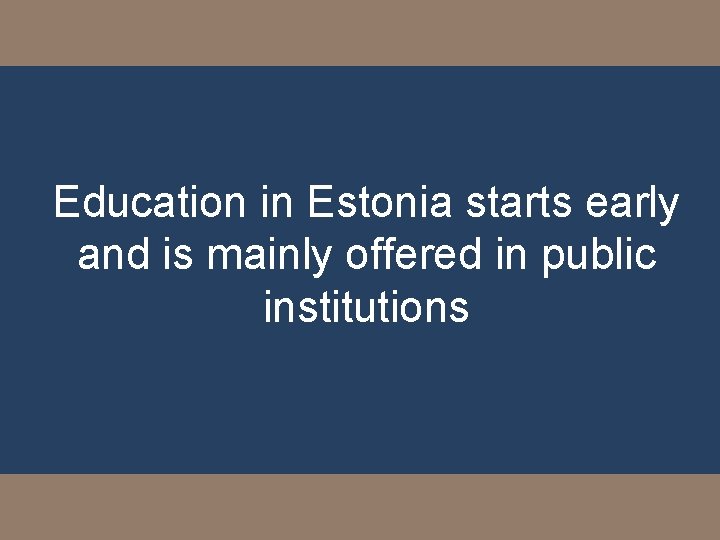 Education in Estonia starts early and is mainly offered in public institutions 