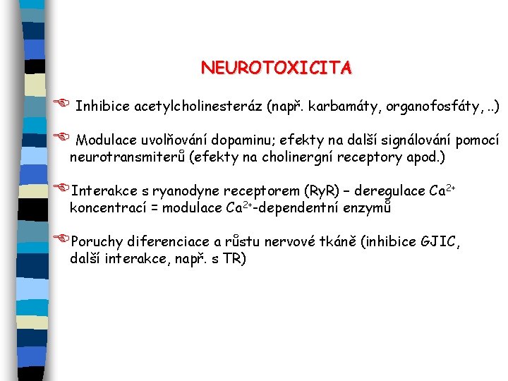 NEUROTOXICITA E Inhibice acetylcholinesteráz (např. karbamáty, organofosfáty, . . ) E Modulace uvolňování dopaminu;