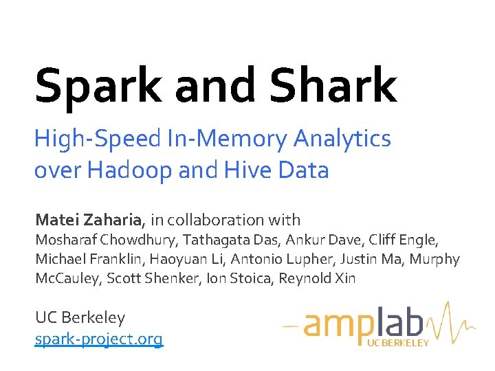 Spark and Shark High-Speed In-Memory Analytics over Hadoop and Hive Data Matei Zaharia, in