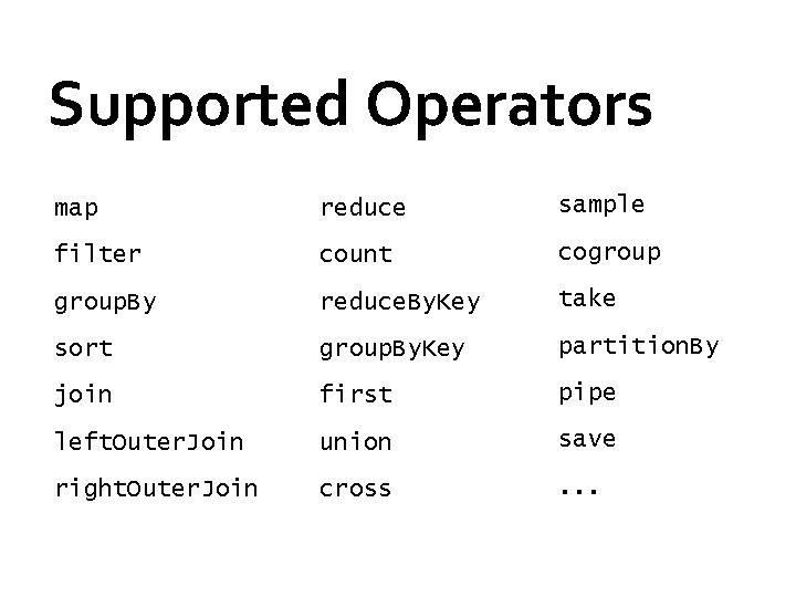 Supported Operators map reduce sample filter count cogroup. By reduce. By. Key take sort