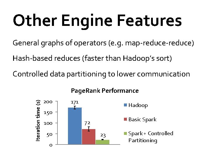 Other Engine Features General graphs of operators (e. g. map-reduce) Hash-based reduces (faster than