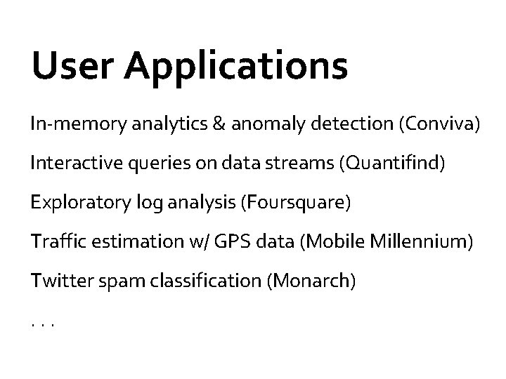 User Applications In-memory analytics & anomaly detection (Conviva) Interactive queries on data streams (Quantifind)