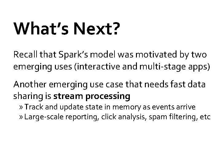 What’s Next? Recall that Spark’s model was motivated by two emerging uses (interactive and