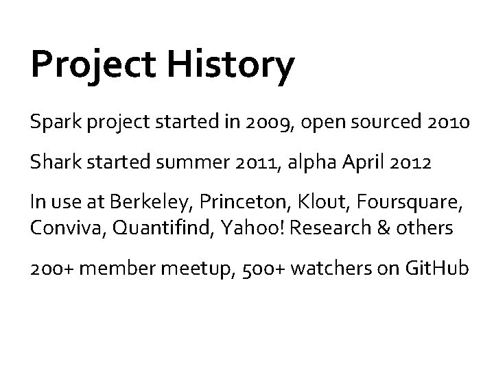 Project History Spark project started in 2009, open sourced 2010 Shark started summer 2011,