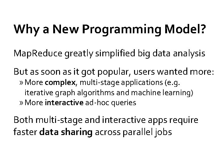 Why a New Programming Model? Map. Reduce greatly simplified big data analysis But as