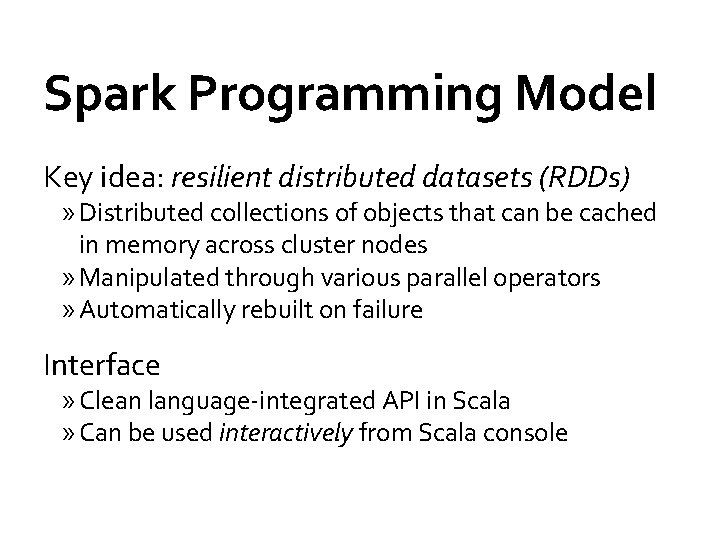 Spark Programming Model Key idea: resilient distributed datasets (RDDs) » Distributed collections of objects