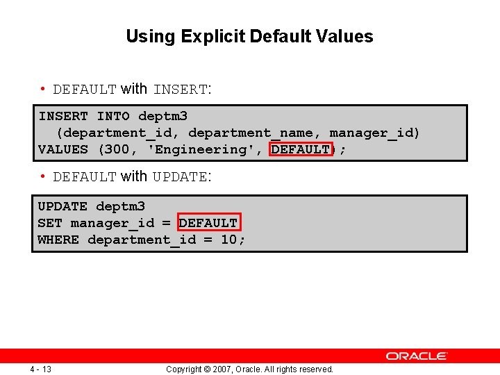 Using Explicit Default Values • DEFAULT with INSERT: INSERT INTO deptm 3 (department_id, department_name,