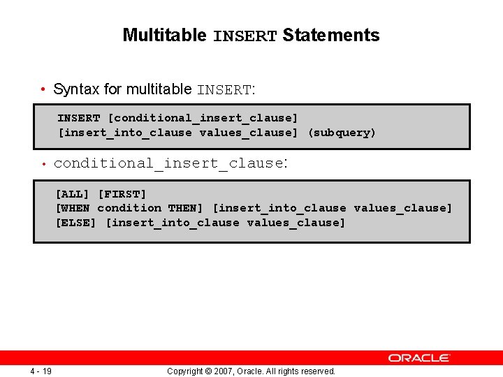 Multitable INSERT Statements • Syntax for multitable INSERT: INSERT [conditional_insert_clause] [insert_into_clause values_clause] (subquery) •