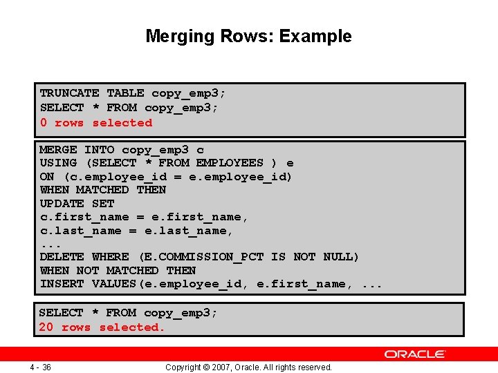 Merging Rows: Example TRUNCATE TABLE copy_emp 3; SELECT * FROM copy_emp 3; 0 rows