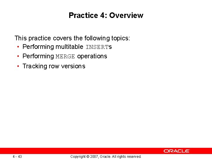 Practice 4: Overview This practice covers the following topics: • Performing multitable INSERTs •