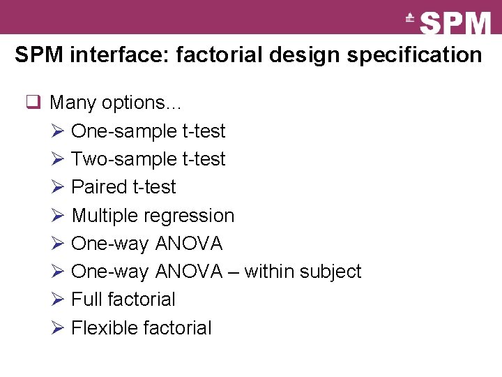 SPM interface: factorial design specification q Many options… Ø One-sample t-test Ø Two-sample t-test