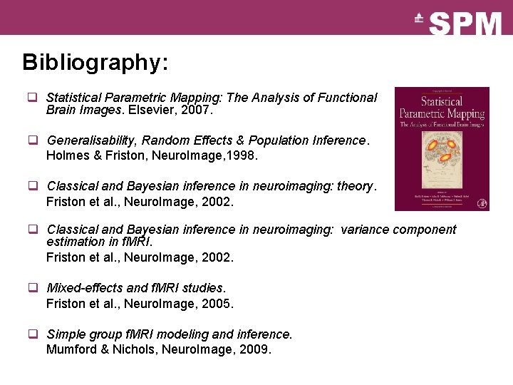 Bibliography: q Statistical Parametric Mapping: The Analysis of Functional Brain Images. Elsevier, 2007. q