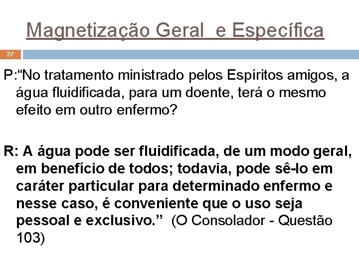 Magnetização Geral e Específica 27 P: “No tratamento ministrado pelos Espíritos amigos, a água