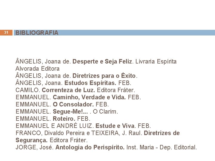 31 BIBLIOGRAFIA NGELIS, Joana de. Desperte e Seja Feliz. Livraria Espírita Alvorada Editora NGELIS,