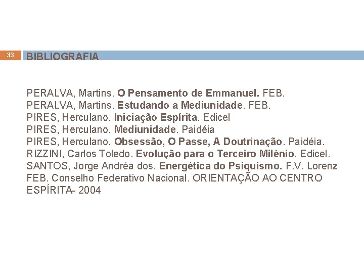 33 BIBLIOGRAFIA PERALVA, Martins. O Pensamento de Emmanuel. FEB. PERALVA, Martins. Estudando a Mediunidade.