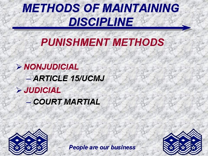 METHODS OF MAINTAINING DISCIPLINE PUNISHMENT METHODS Ø NONJUDICIAL – ARTICLE 15/UCMJ Ø JUDICIAL –