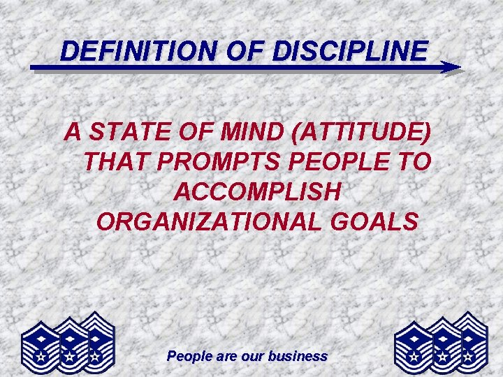 DEFINITION OF DISCIPLINE A STATE OF MIND (ATTITUDE) THAT PROMPTS PEOPLE TO ACCOMPLISH ORGANIZATIONAL