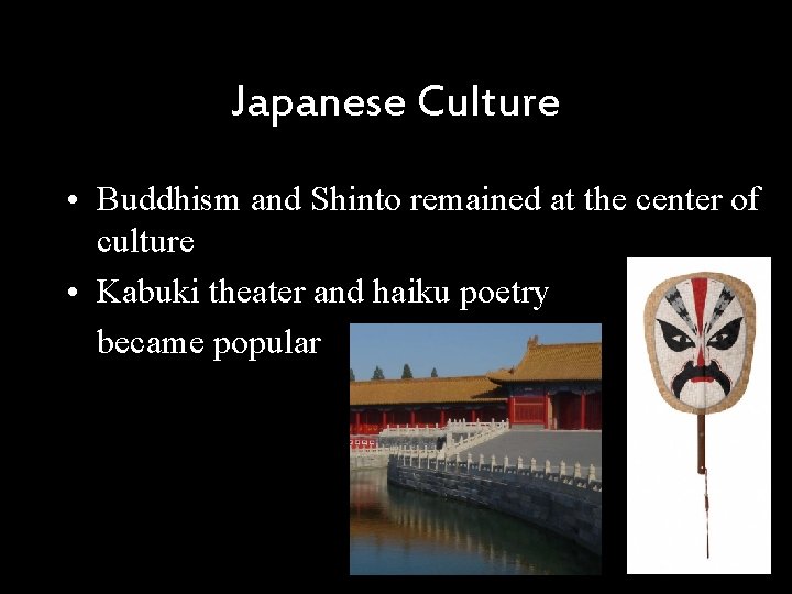 Japanese Culture • Buddhism and Shinto remained at the center of culture • Kabuki