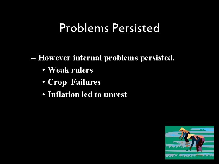 Problems Persisted – However internal problems persisted. • Weak rulers • Crop Failures •