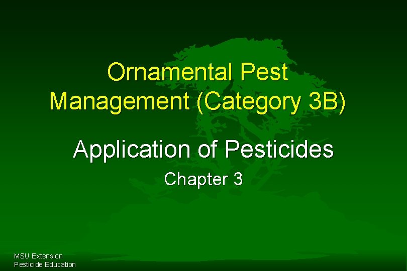 Ornamental Pest Management (Category 3 B) Application of Pesticides Chapter 3 MSU Extension Pesticide